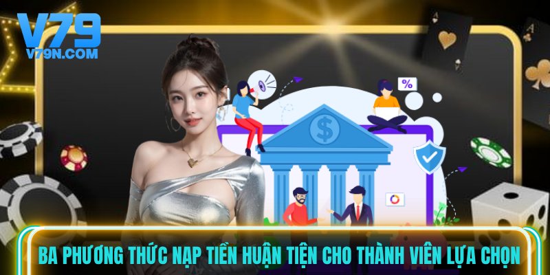 Ba phương thức nạp tiền huận tiện cho thành viên lựa chọn Ba phương thức nạp tiền huận tiện cho thành viên lựa chọn