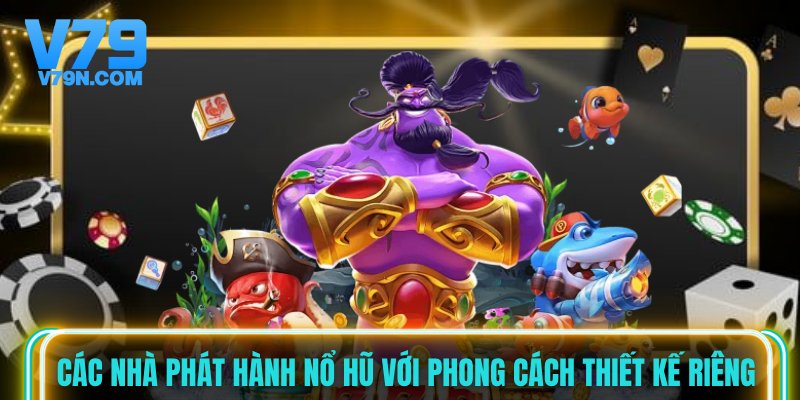 Các nhà phát hành nổ hũ với phong cách thiết kế riêng Các nhà phát hành nổ hũ với phong cách thiết kế riêng