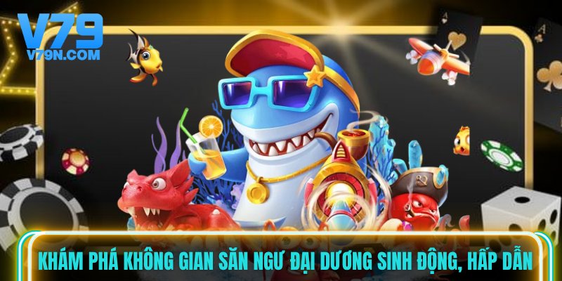 Khám phá không gian săn ngư đại dương sinh động, hấp dẫn