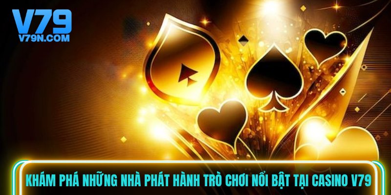 Khám phá những nhà phát hành trò chơi nổi bật tại casino V79