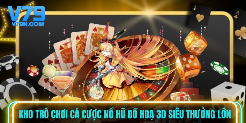 Kho trò chơi cá cược nổ hũ đồ hoạ 3D siêu thưởng lớn Kho trò chơi cá cược nổ hũ đồ hoạ 3D siêu thưởng lớn
