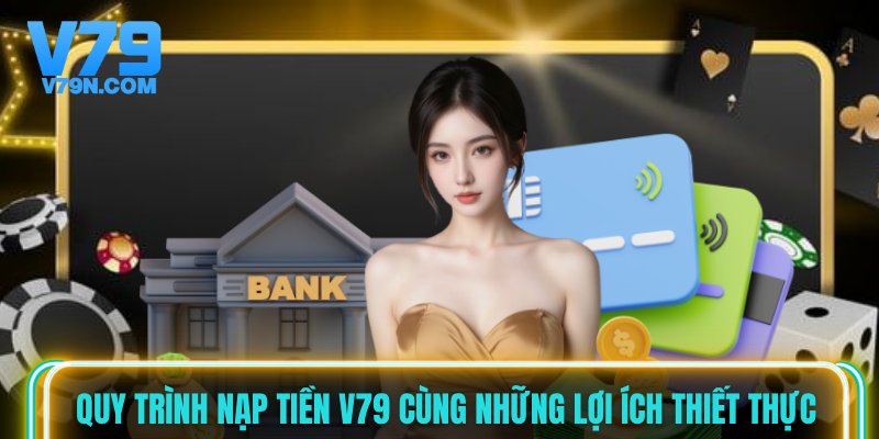 Quy trình nạp tiền V79 cùng những lợi ích thiết thực Quy trình nạp tiền V79 cùng những lợi ích thiết thực