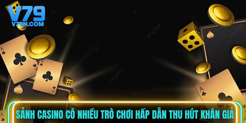 Sảnh casino có nhiều trò chơi hấp dẫn thu hút khán giả