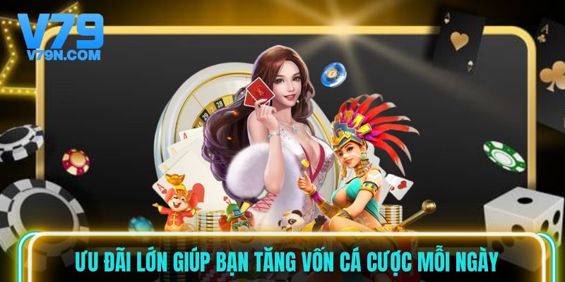 Ưu đãi lớn giúp bạn tăng vốn cá cược mỗi ngày Ưu đãi lớn giúp bạn tăng vốn cá cược mỗi ngày